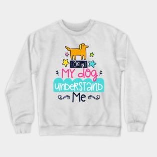 only my dog understands me Crewneck Sweatshirt